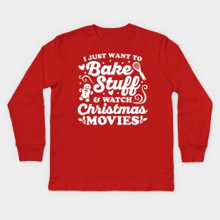 I Just Want to Bake Stuff and Watch Christmas Movies Kids Long Sleeve T-Shirt